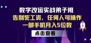 数字改运实战弟子班：告别死工资，任何人可操作，一部手机月入5位数-稀缺资源库