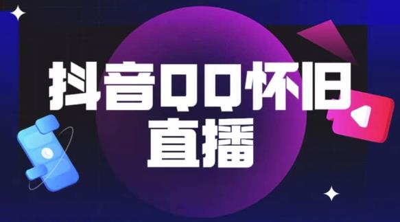 抖音怀旧QQ直播间玩法，一单199，日赚1000+（教程+软件+素材）【揭秘】-稀缺资源库