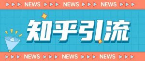 价值999的23年知乎引流课程，小白也能轻松日引200+粉-稀缺资源库