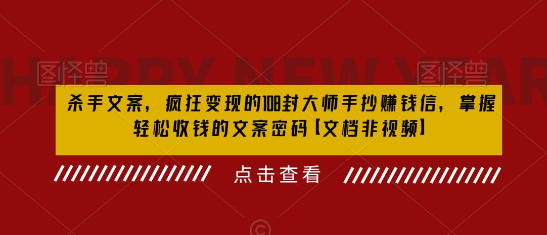 杀手文案，疯狂变现的108封大师手抄赚钱信，掌握轻松收钱的文案密码【文档非视频】-稀缺资源库