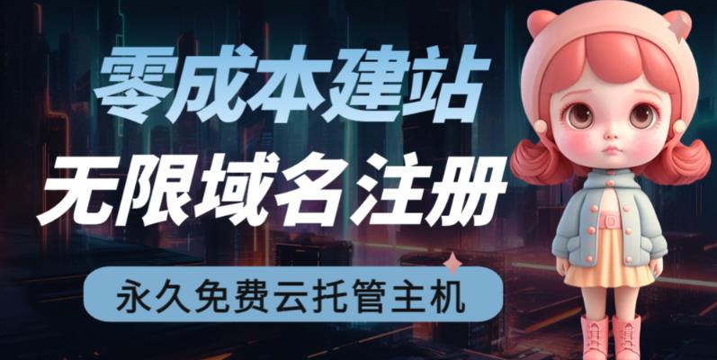 2023【零成本建站】无限撸域名教程+永久兔费云托管主机-稀缺资源库