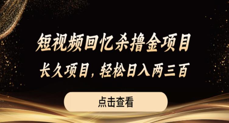 短视频回忆杀撸金项目，长久项目，轻松日入两三张【揭秘】-稀缺资源库