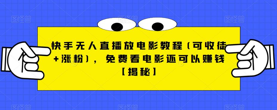 快手无人直播放电影教程(可收徒+涨粉)，免费看电影还可以赚钱【揭秘】-稀缺资源库