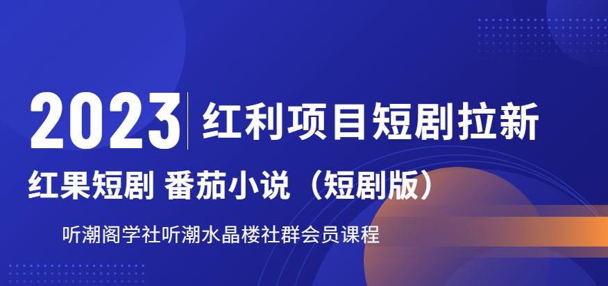 2023红利项目短剧拉新，听潮阁学社月入过万红果短剧番茄小说CPA拉新项目教程【揭秘】-稀缺资源库