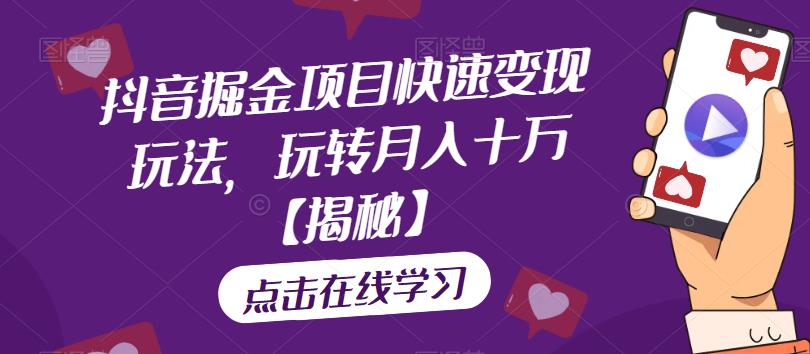 抖音掘金项目快速变现玩法，玩转月入十万【揭秘】-稀缺资源库