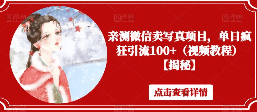 亲测微信卖写真项目，单日疯狂引流100+（视频教程）【揭秘】-稀缺资源库