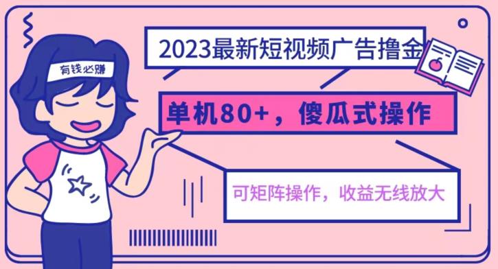 2023最新玩法短视频广告撸金，亲测单机收益80+，可矩阵，傻瓜式操作，小白可上手【揭秘】-稀缺资源库