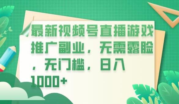 最新视频号直播游戏推广副业，无需露脸，无门槛，日入1000+【揭秘】-稀缺资源库