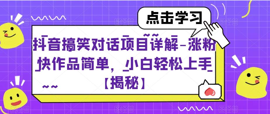 抖音搞笑对话项目详解-涨粉快作品简单，小白轻松上手【揭秘】-稀缺资源库