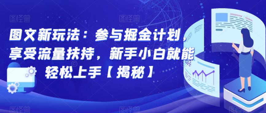 图文新玩法：参与掘金计划，享受流量扶持，新手小白就能轻松上手【揭秘】-稀缺资源库