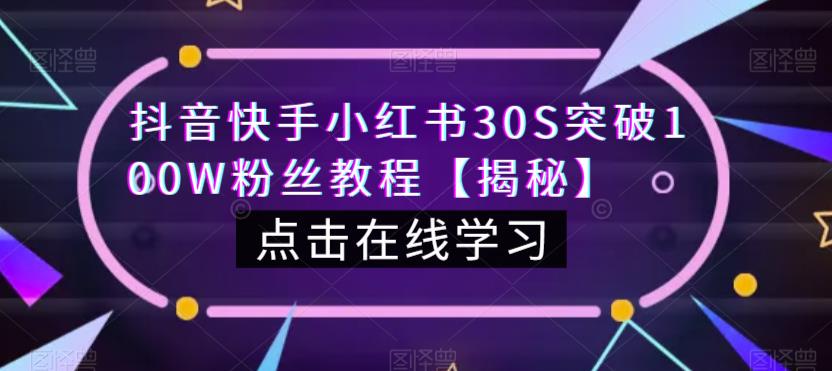 抖音快手小红书30S突破100W粉丝教程【揭秘】-稀缺资源库