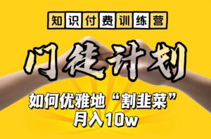 【知识付费训练营】手把手教你优雅地“割韭菜”月入10w【揭秘】-稀缺资源库