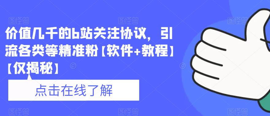 价值几千的b站关注协议，引流各类等精准粉【软件+教程】【仅揭秘】-稀缺资源库