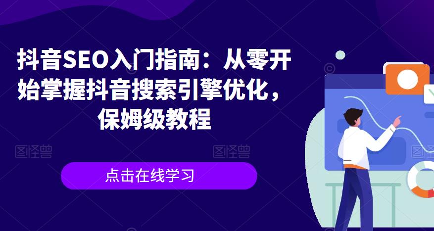 抖音SEO入门指南：从零开始掌握抖音搜索引擎优化，保姆级教程-稀缺资源库