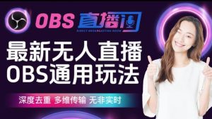 【爱豆新媒】最新无人直播伴侣OBS防检测玩法深度去重，多维传输，无非实时-稀缺资源库