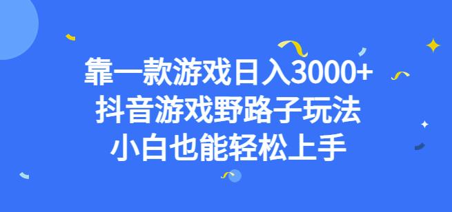 靠一款游戏日入3000+，抖音游戏野路子玩法，小白也能轻松上手【揭秘】-稀缺资源库
