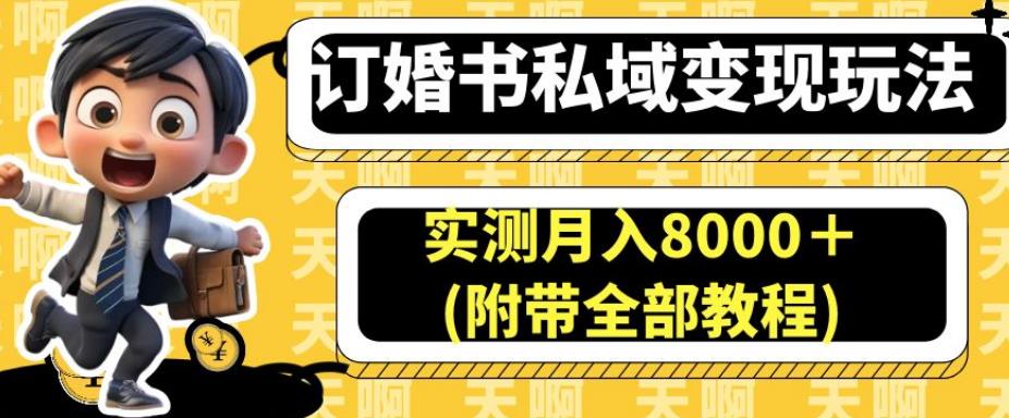 订婚书私域变现玩法，实测月入8000＋(附带全部教程)【揭秘】-稀缺资源库