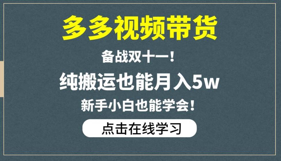 多多视频带货，备战双十一，纯搬运也能月入5w，新手小白也能学会-稀缺资源库