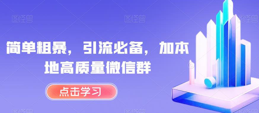 简单粗暴，引流必备，加本地高质量微信群【揭秘】-稀缺资源库