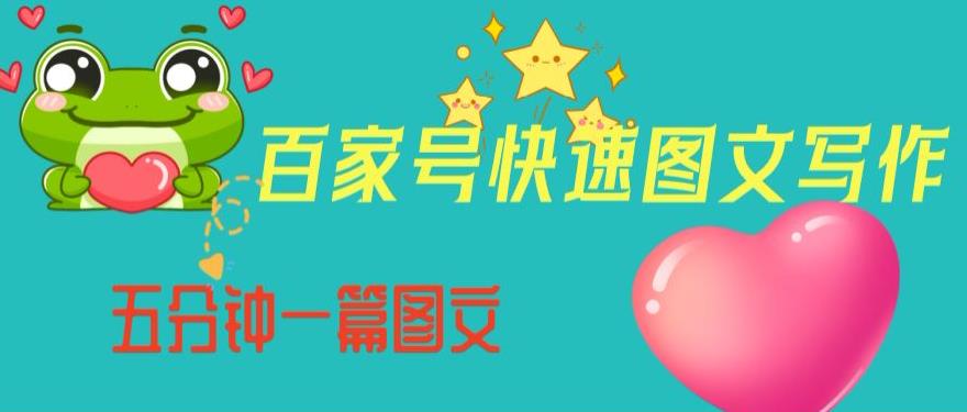 百家号快速图文写作，从起号到定位，带内容制作，五分钟一篇图文【揭秘】-稀缺资源库