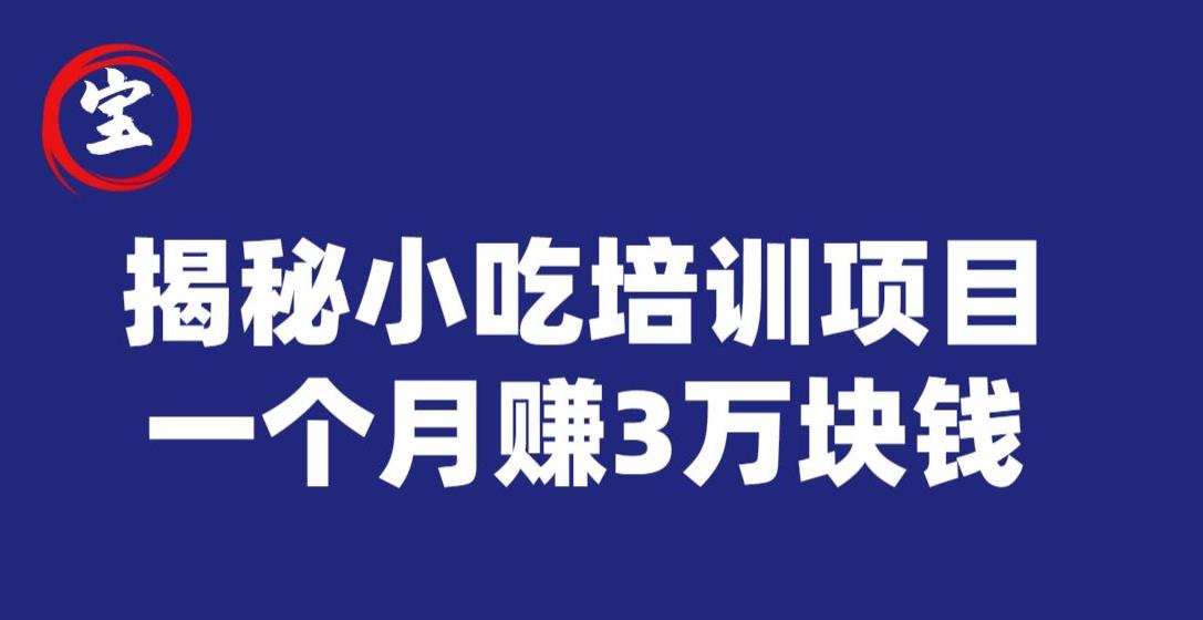 宝哥揭秘小吃培训项目，利润非常很可观，一个月赚3万块钱-稀缺资源库
