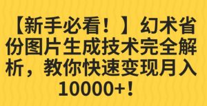 【新手必看!】幻术省份图片生成技术完全解析,教你快速变现并轻松月入10000+【揭秘】-稀缺资源库