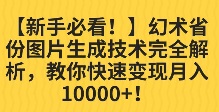 【新手必看！】幻术省份图片生成技术完全解析，教你快速变现并轻松月入10000+【揭秘】-稀缺资源库