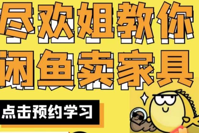 尽欢·闲鱼家具实战经验，手把手教你在闲鱼开家具网店-稀缺资源库