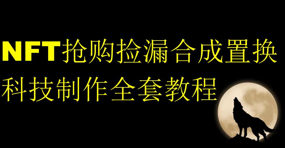 NFT抢购捡漏合成置换科技制作全套教程-稀缺资源库
