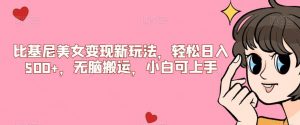 比基尼美女变现新玩法,轻松日入500+,无脑搬运,小白可上手【揭秘】-稀缺资源库