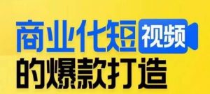 商业化短视频的爆款打造课,带你揭秘爆款短视频的底层逻辑-稀缺资源库