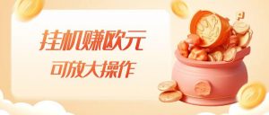 挂机赚欧元,单窗口5-10+,小白可操作,可放大【揭秘】-稀缺资源库