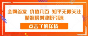 全网首发 价值几百 知乎无限关注精准粉创业粉引流【揭秘】-稀缺资源库