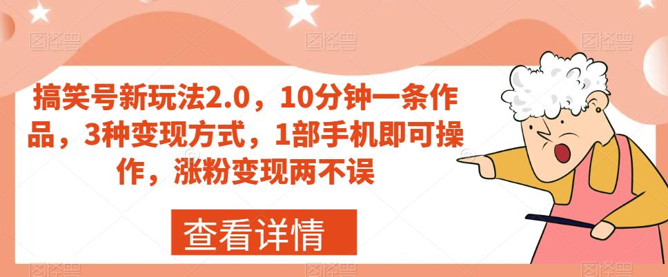 搞笑号新玩法2.0，10分钟一条作品，3种变现方式，1部手机即可操作，涨粉变现两不误-稀缺资源库