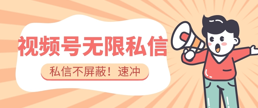 全球首发-视频号无限私信术-直接触达不屏蔽【揭秘】-稀缺资源库