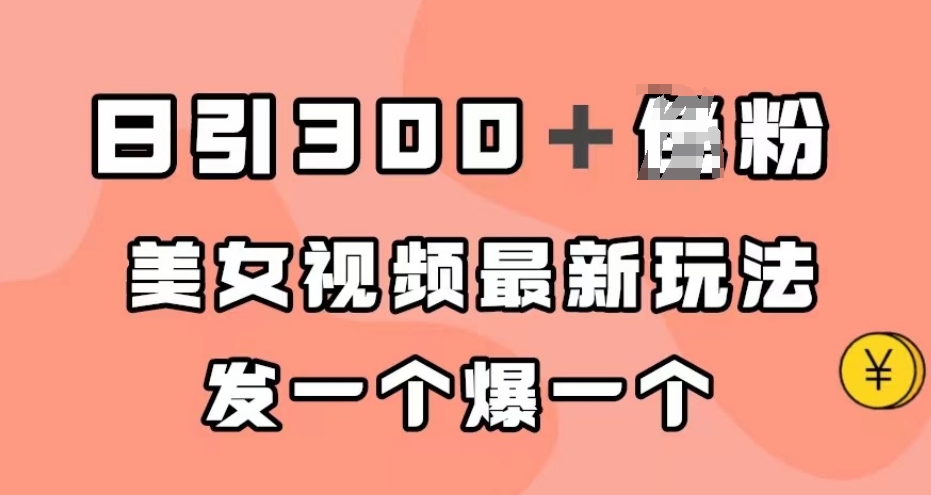 日引300＋男粉，美女视频最新玩法，发一个爆一个【揭秘】-稀缺资源库