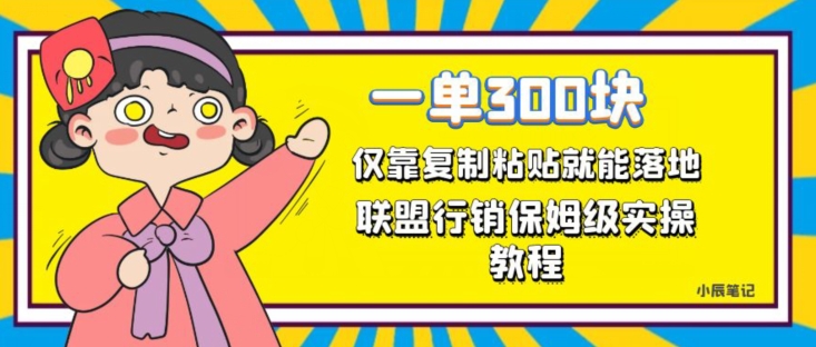 一单轻松300元，仅靠复制粘贴，每天操作一个小时，联盟行销保姆级出单教程，正规长久稳定副业【揭秘】-稀缺资源库