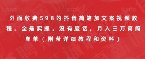 外面收费598的抖音简笔加文案视频教程,全是实操,没有废话,月入三万简简单单(附带详细教程和资料)-稀缺资源库