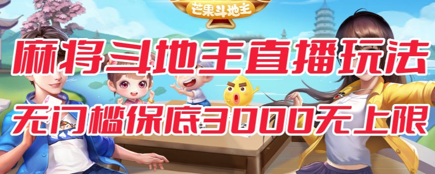 斗地主&麻将低门槛有保底收入直播玩法全流程兔费对接【3000保底无上限】-稀缺资源库