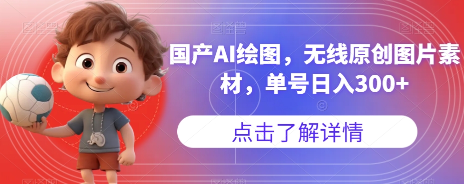 国产AI绘图，无线原创图片素材，单号日入300+【揭秘】-稀缺资源库