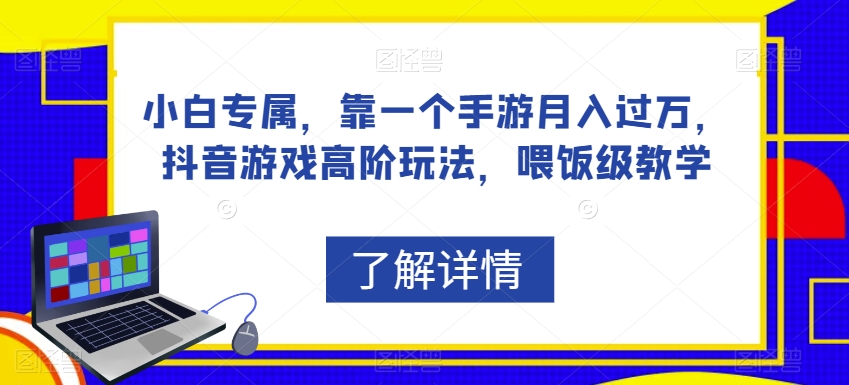 小白专属，靠一个手游月入过万，抖音游戏高阶玩法，喂饭级教学-稀缺资源库