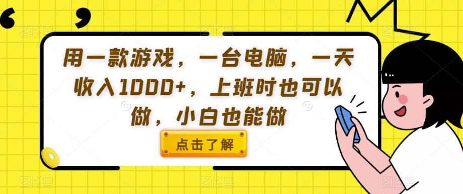用一款游戏，一台电脑，一天收入1000+，上班时也可以做，小白也能做【揭秘】-稀缺资源库