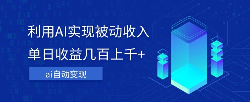 利用ai实现被动收入，单日收益几百上千+，无需动脑，傻瓜式操作【揭秘】-稀缺资源库