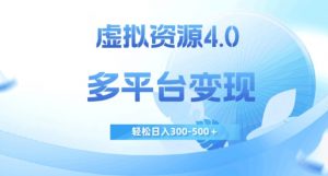 虚拟资源4.0,多平台变现,轻松日入300-500+【揭秘】-稀缺资源库