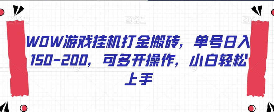 WOW游戏挂机打金搬砖，单号日入150-200，可多开操作，小白轻松上手【揭秘】-稀缺资源库