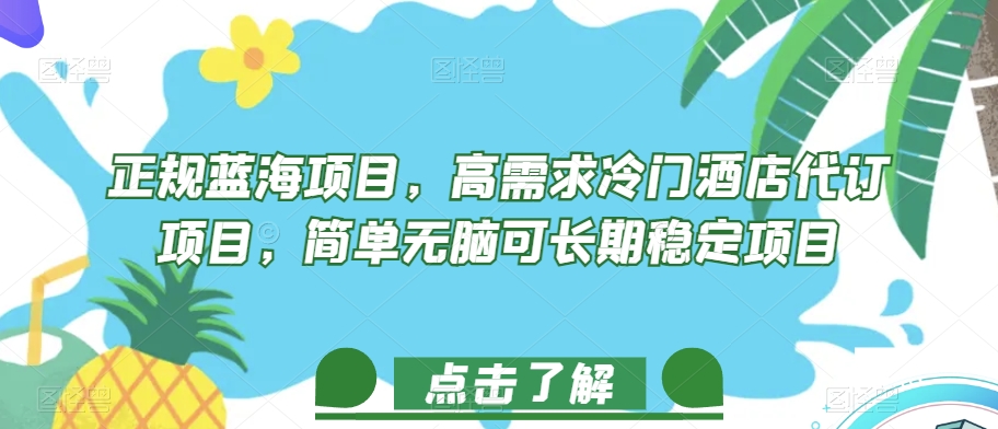 正规蓝海项目，高需求冷门酒店代订项目，简单无脑可长期稳定项目【揭秘】-稀缺资源库
