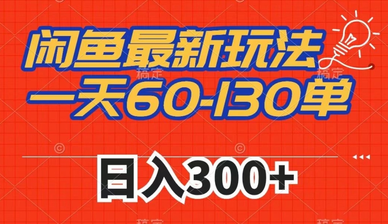 闲鱼最新玩法，一天60-130单，市场需求大，日入300+-稀缺资源库