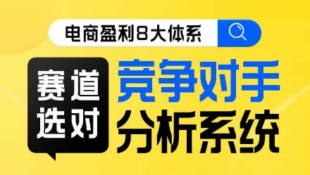 电商盈利8大体系·赛道选对，​竞争对手分析系统线上课-稀缺资源库