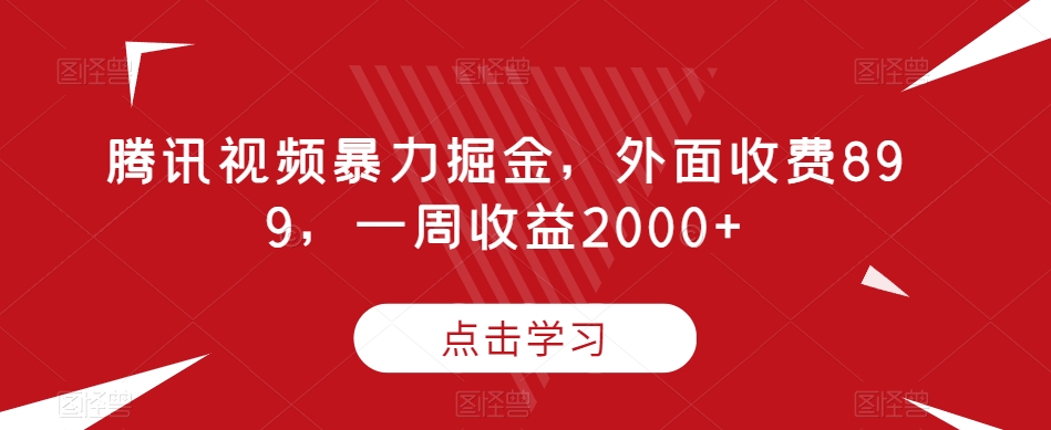 腾讯视频暴力掘金，外面收费899，一周收益2000+【揭秘】-稀缺资源库