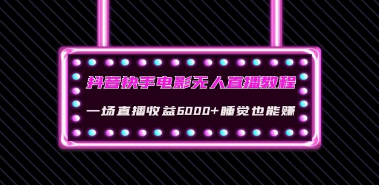 抖音快手电影无人直播教程：一场直播收益6000+睡觉也能赚(教程+软件)【揭秘】-稀缺资源库